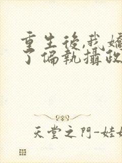 重生后,我娇养了偏执摄政王