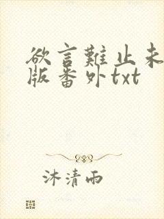欲言难止未删减版番外txt
