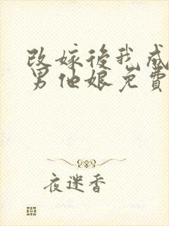 改嫁后我成了渣男他娘免费阅读