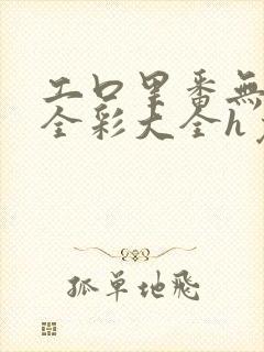 工口里番无遮挡全彩大全h免费