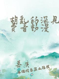 胡乱的深见君免费看动漫