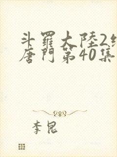 斗罗大陆2绝世唐门第40集