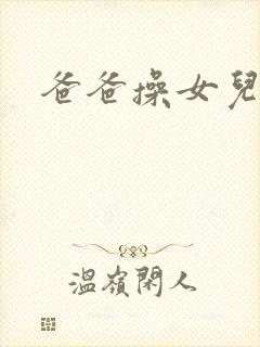 爸爸操女儿逼逼