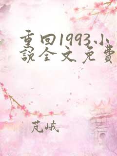 重回1993小说全文免费阅读无弹窗