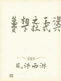 万相之王漫画免费下拉式六漫画