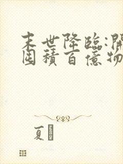 末世降临:开局囤积百亿物资 小说网