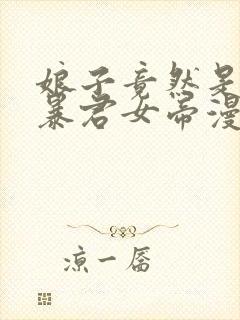 娘子竟然是未来暴君女帝漫画全集免费