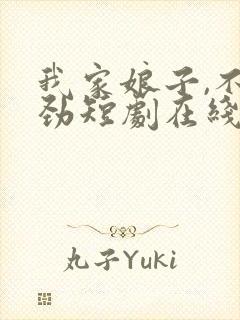 我家娘子,不对劲短剧在线观看