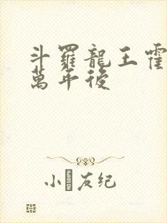 斗罗龙王霍雨浩万年后