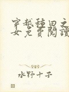 穿越种田之贫家女免费阅读全文