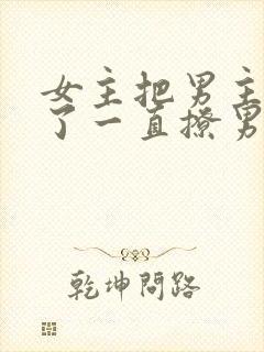 女主把男主囚禁了一直撩男主小说