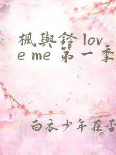 枫与铃 love me 第一季全集电视剧免费播放