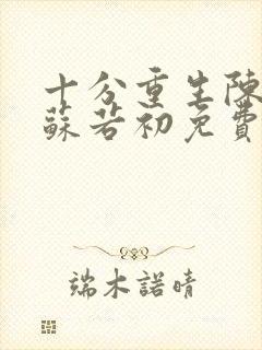 十分重生陈凡,苏若初免费阅读