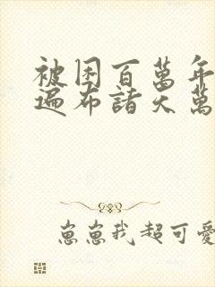 被困百万年弟子遍布诸天万界漫画更新