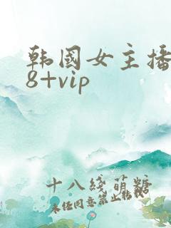韩国女主播 18+vip