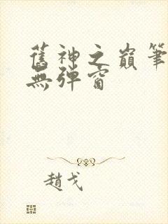 旧神之巅笔趣阁无弹窗