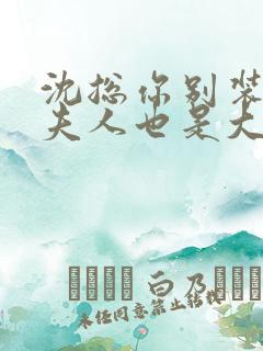 沈总你别装了你夫人也是大佬短剧免费观看