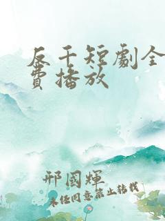 反千短剧全集免费播放