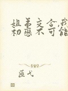 姐弟交合,我的初恋不可能是亲姐姐