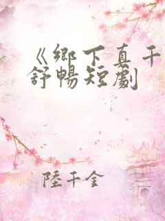 《乡下真千金》舒畅短剧