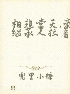 相亲当天,豪门继承人拉着我领证完