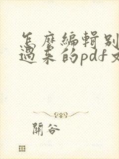 怎么编辑别人发过来的pdf文件