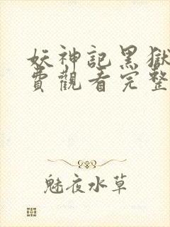 妖神记黑狱篇免费观看完整版
