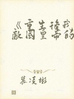 《重生后我成了敌国皇帝的白月光》