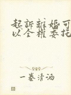 起诉离婚可不可以全权委托律师