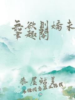 无欲则娇未删减笔趣阁