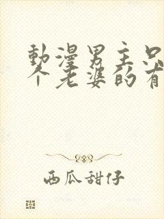 动漫男主只有一个老婆的有哪些国漫