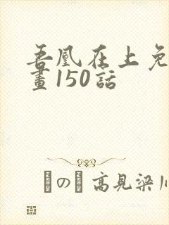 吾凰在上免费漫画150话