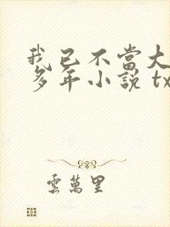 我已不当大佬好多年小说 txt