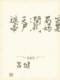 遮天:开局寄生帝尸,我妈是女帝