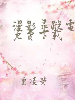 漫影寻踪电视剧免费下载