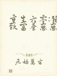 重生六零:发家致富养崽崽 小说