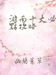 湖南十大必游景点攻略