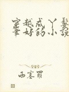 穿越成丫鬟的文笔好的小说