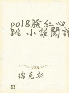 po18脸红心跳 小说阅读网