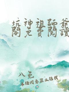 坑神祖师爷笔趣阁免费阅读