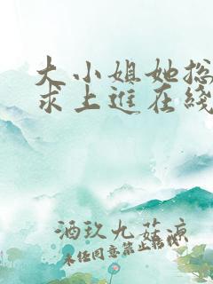 大小姐她总是不求上进在线阅读全文