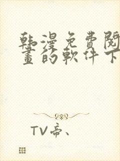 韩漫免费阅读漫画的软件下载