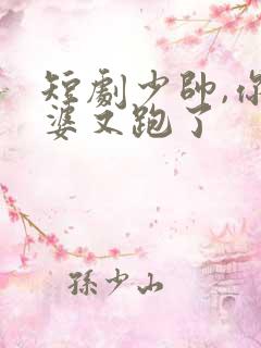 短剧少帅,你老婆又跑了