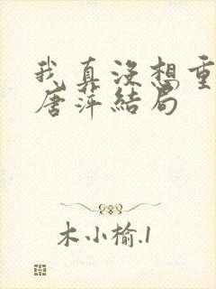 我真没想重生啊唐萍结局