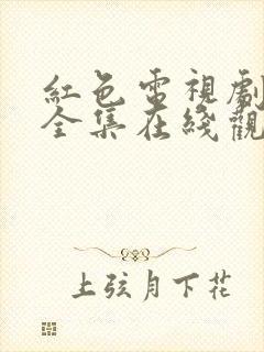 红色电视剧免费全集在线观看