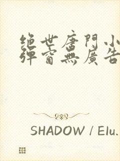 绝世唐门小说无弹窗无广告