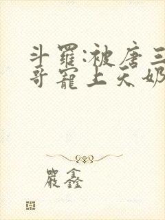 斗罗:被唐三哥哥宠上天奶瓶巨