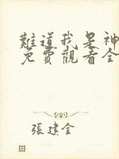 难道我是神短剧免费观看全集