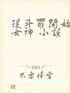 从斗罗开始俘获女神 小说