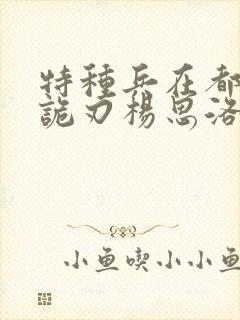 特种兵在都市之诡刃杨思洛